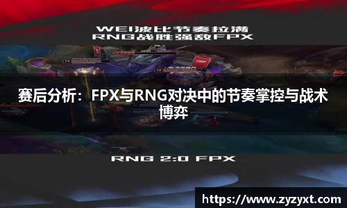 赛后分析：FPX与RNG对决中的节奏掌控与战术博弈